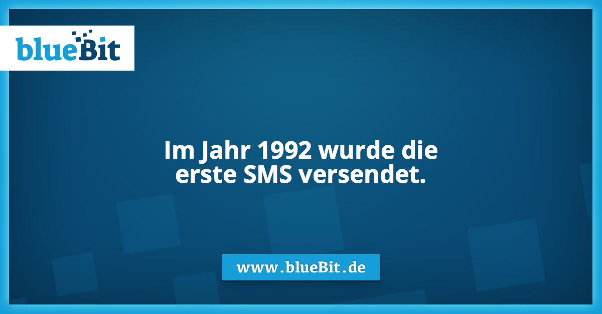 Im Jahr 1992 wurde die
erste SMS versendet.